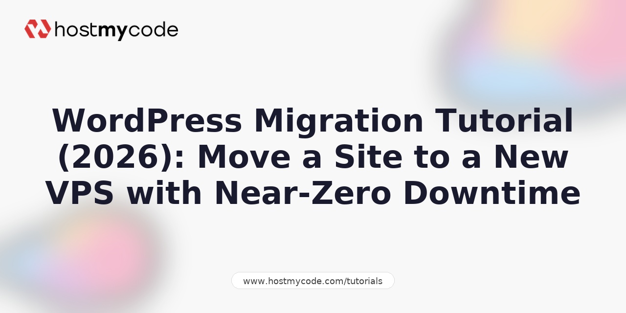WordPress Migration Tutorial (2026): Move a Site to a New VPS with Near-Zero Downtime